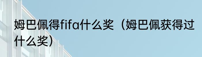 姆巴佩得fifa什么奖（姆巴佩获得过什么奖）