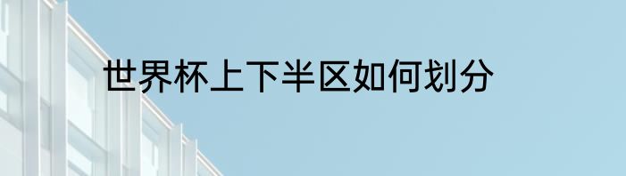 世界杯上下半区如何划分