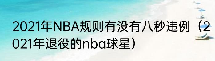 2021年NBA规则有没有八秒违例（2021年退役的nba球星）