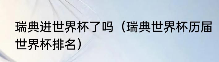 瑞典进世界杯了吗（瑞典世界杯历届世界杯排名）