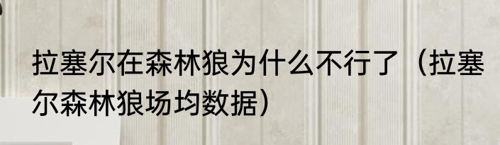 拉塞尔在森林狼为什么不行了（拉塞尔森林狼场均数据）
