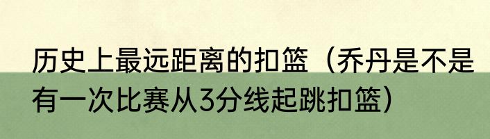 历史上最远距离的扣篮（乔丹是不是有一次比赛从3分线起跳扣篮）