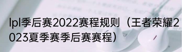 lpl季后赛2022赛程规则（王者荣耀2023夏季赛季后赛赛程）