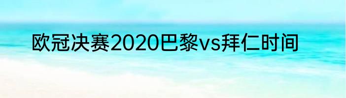 欧冠决赛2020巴黎vs拜仁时间