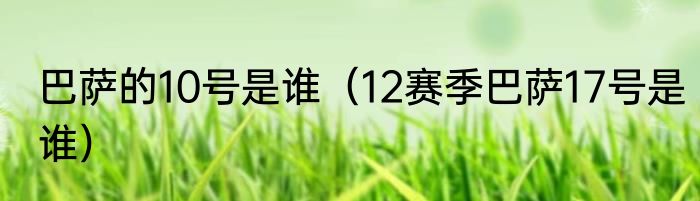 巴萨的10号是谁（12赛季巴萨17号是谁）