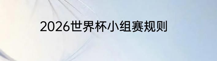 2026世界杯小组赛规则