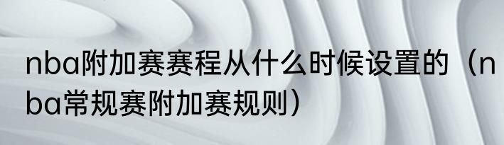 nba附加赛赛程从什么时候设置的（nba常规赛附加赛规则）