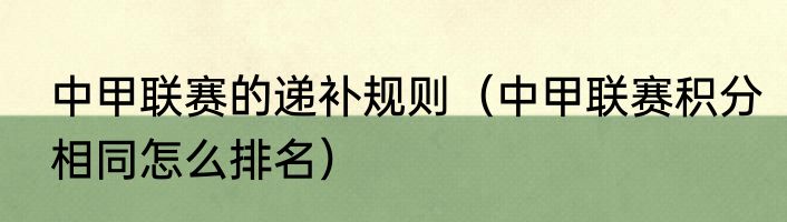 中甲联赛的递补规则（中甲联赛积分相同怎么排名）