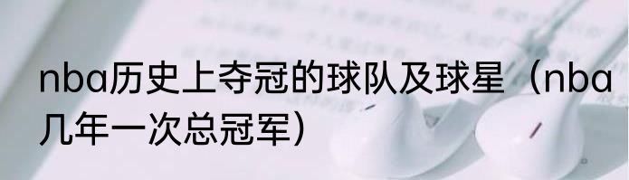 nba历史上夺冠的球队及球星（nba几年一次总冠军）