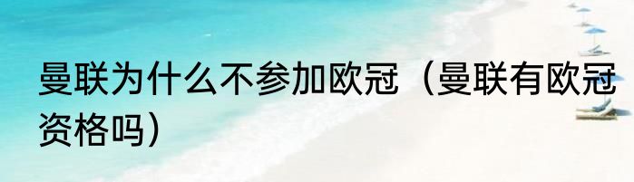 曼联为什么不参加欧冠（曼联有欧冠资格吗）