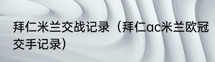 拜仁米兰交战记录（拜仁ac米兰欧冠交手记录）