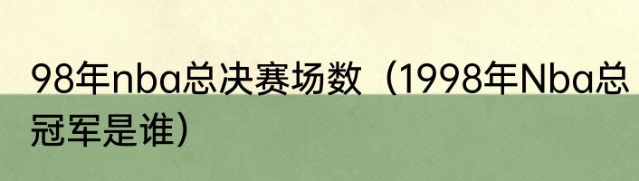 98年nba总决赛场数（1998年Nba总冠军是谁）