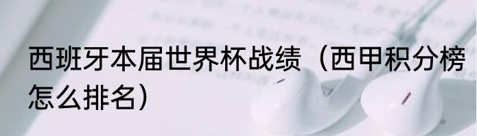 西班牙本届世界杯战绩（西甲积分榜怎么排名）