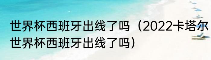 世界杯西班牙出线了吗（2022卡塔尔世界杯西班牙出线了吗）