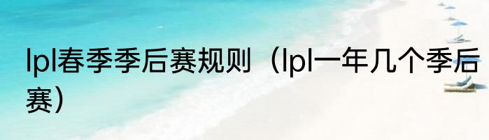lpl春季季后赛规则（lpl一年几个季后赛）