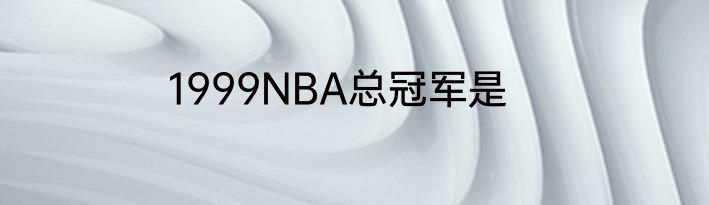 1999NBA总冠军是