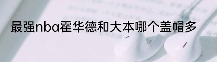 最强nba霍华德和大本哪个盖帽多