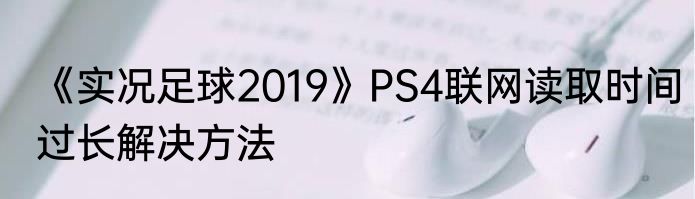 《实况足球2019》PS4联网读取时间过长解决方法