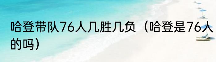 哈登带队76人几胜几负（哈登是76人的吗）