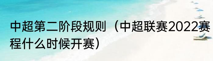 中超第二阶段规则（中超联赛2022赛程什么时候开赛）