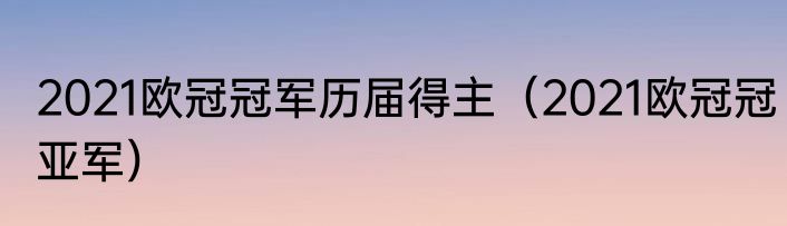 2021欧冠冠军历届得主（2021欧冠冠亚军）