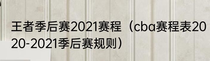 王者季后赛2021赛程（cba赛程表2020-2021季后赛规则）
