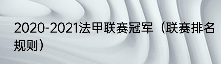 2020-2021法甲联赛冠军（联赛排名规则）