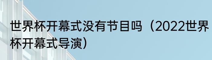 世界杯开幕式没有节目吗（2022世界杯开幕式导演）