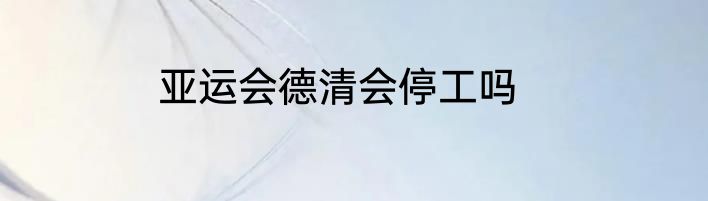 亚运会德清会停工吗