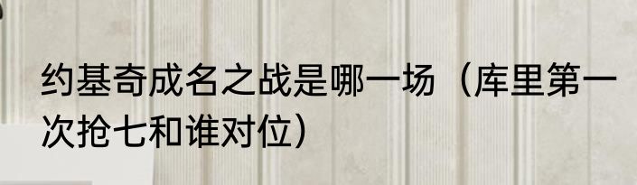 约基奇成名之战是哪一场（库里第一次抢七和谁对位）