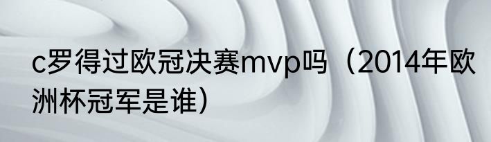 c罗得过欧冠决赛mvp吗（2014年欧洲杯冠军是谁）