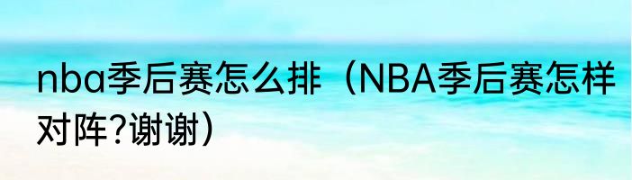 nba季后赛怎么排（NBA季后赛怎样对阵?谢谢）