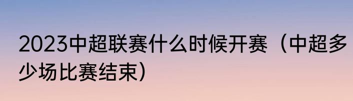 2023中超联赛什么时候开赛（中超多少场比赛结束）