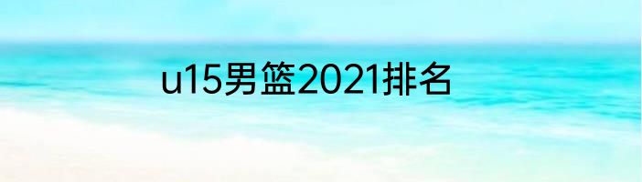 u15男篮2021排名