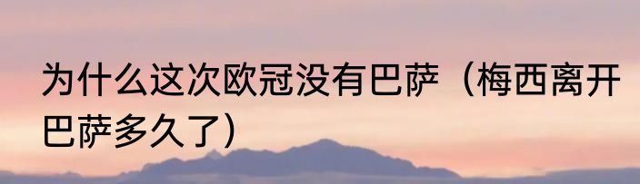 为什么这次欧冠没有巴萨（梅西离开巴萨多久了）