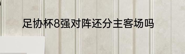 足协杯8强对阵还分主客场吗