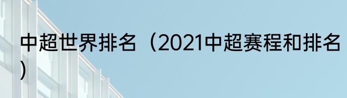 中超世界排名（2021中超赛程和排名）