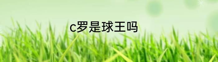 c罗是球王吗