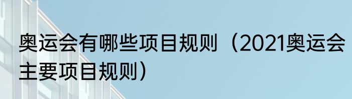 奥运会有哪些项目规则（2021奥运会主要项目规则）