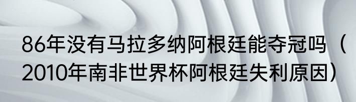 86年没有马拉多纳阿根廷能夺冠吗（2010年南非世界杯阿根廷失利原因）