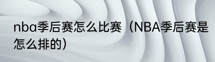nba季后赛怎么比赛（NBA季后赛是怎么排的）