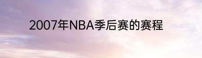 2007年NBA季后赛的赛程