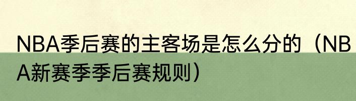 NBA季后赛的主客场是怎么分的（NBA新赛季季后赛规则）