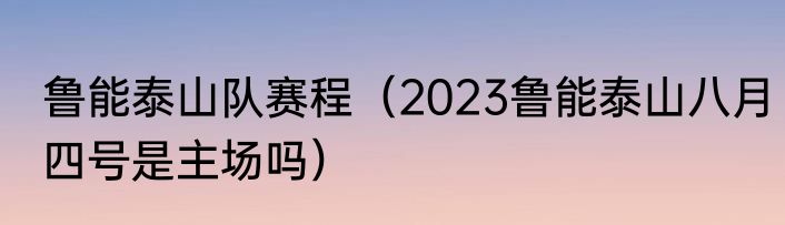 鲁能泰山队赛程（2023鲁能泰山八月四号是主场吗）