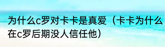 为什么c罗对卡卡是真爱（卡卡为什么在c罗后期没人信任他）