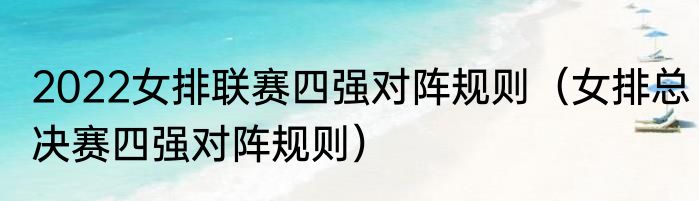 2022女排联赛四强对阵规则（女排总决赛四强对阵规则）
