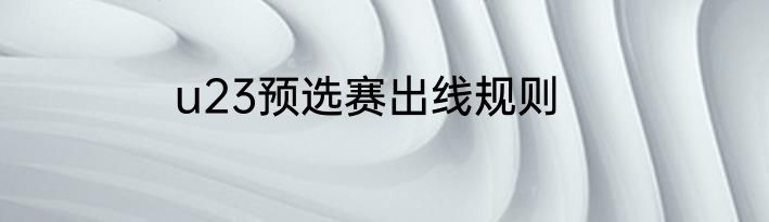 u23预选赛出线规则