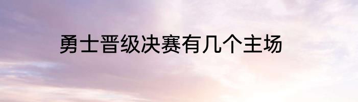 勇士晋级决赛有几个主场