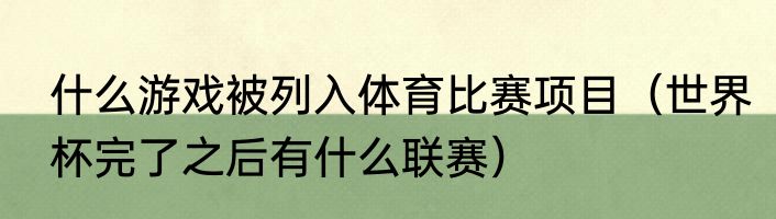 什么游戏被列入体育比赛项目（世界杯完了之后有什么联赛）