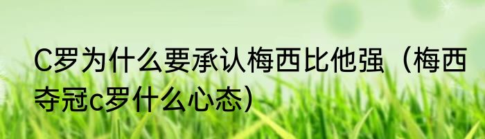 C罗为什么要承认梅西比他强（梅西夺冠c罗什么心态）